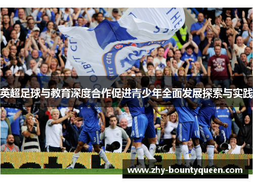 英超足球与教育深度合作促进青少年全面发展探索与实践 英超足球与教育深度合作促进青少年全面发展探索与实践