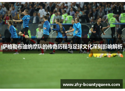 萨格勒布迪纳摩队的传奇历程与足球文化深刻影响解析