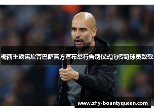梅西重返诺坎普巴萨官方宣布举行告别仪式向传奇球员致敬 梅西重返诺坎普巴萨官方宣布举行告别仪式向传奇球员致敬